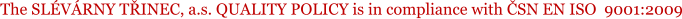 The SLVRNY TINEC, a.s. QUALITY POLICY is in compliance with SN EN ISO  9001:2009
